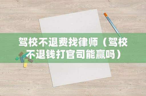 駕校不退費找律師（駕校不退錢打官司能贏嗎）