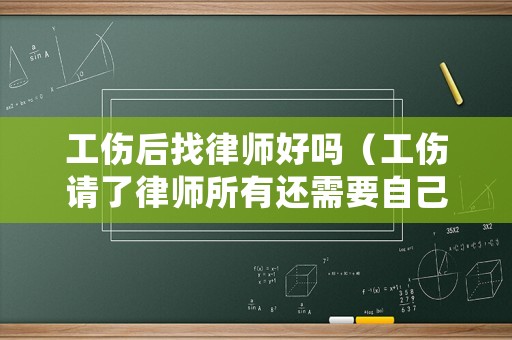 工傷后找律師好嗎（工傷請(qǐng)了律師所有還需要自己找嗎）