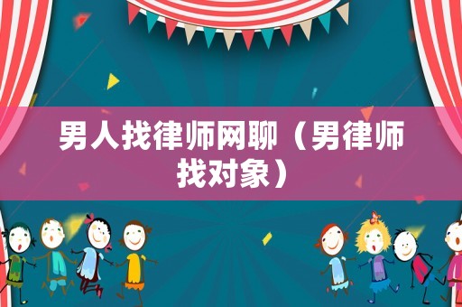 男人找律師網(wǎng)聊（男律師找對象）