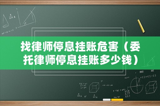 找律師停息掛賬危害（委托律師停息掛賬多少錢(qián)）