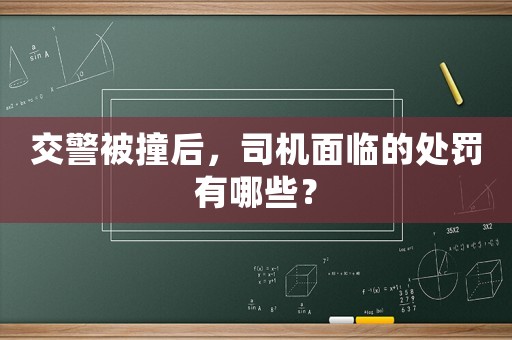 交警被撞后，司機(jī)面臨的處罰有哪些？