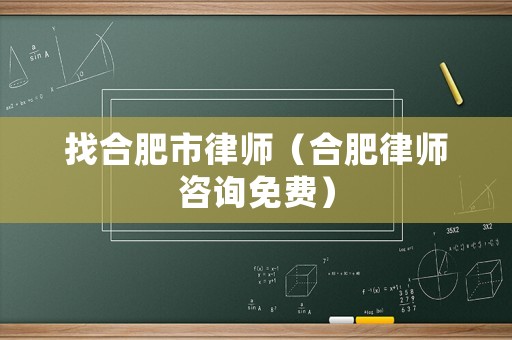 找合肥市律師（合肥律師咨詢免費(fèi)）