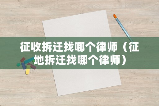 征收拆遷找哪個律師（征地拆遷找哪個律師）