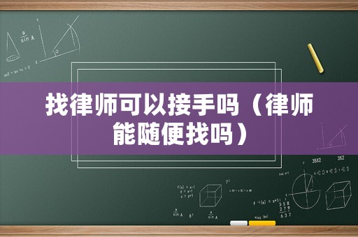 找律師可以接手嗎（律師能隨便找嗎）