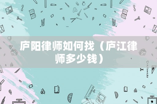 廬陽(yáng)律師如何找（廬江律師多少錢(qián)）