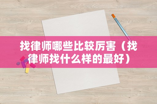找律師哪些比較厲害（找律師找什么樣的最好）