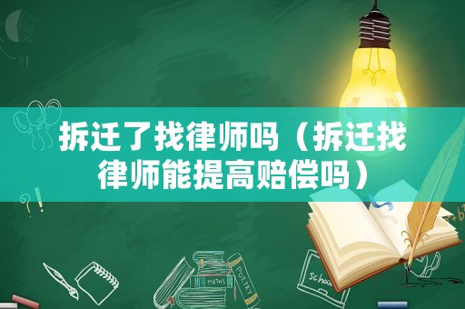 拆遷了找律師嗎（拆遷找律師能提高賠償嗎）