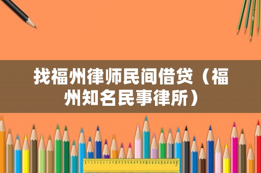 找福州律師民間借貸（福州知名民事律所）