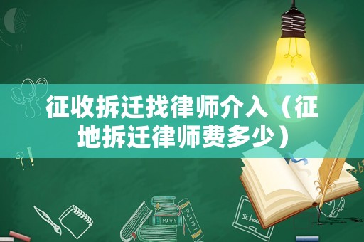 征收拆遷找律師介入（征地拆遷律師費多少）