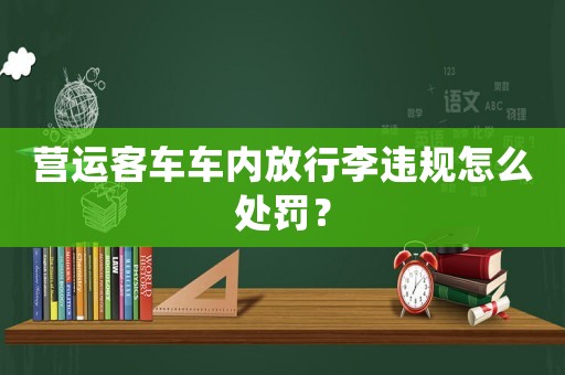 營運客車車內(nèi)放行李違規(guī)怎么處罰？