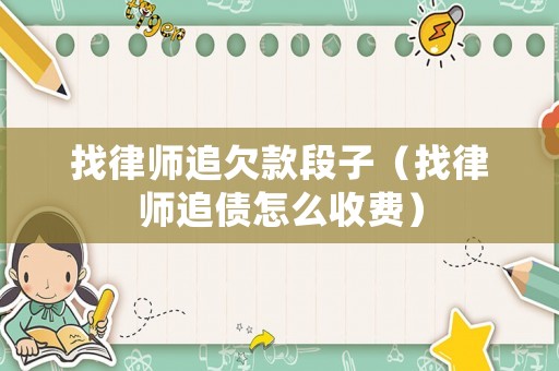 找律師追欠款段子（找律師追債怎么收費(fèi)）