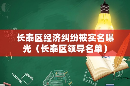 長泰區(qū)經(jīng)濟糾紛被實名曝光（長泰區(qū)領(lǐng)導(dǎo)名單）