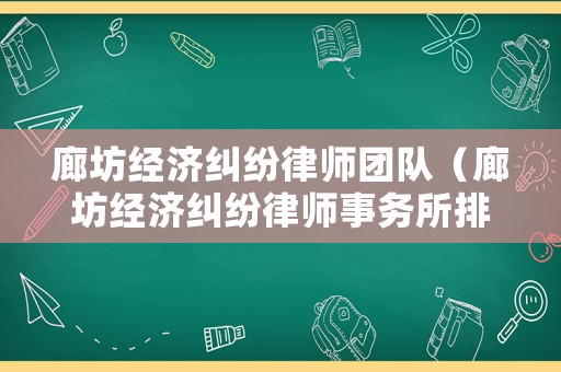 廊坊經(jīng)濟(jì)糾紛律師團(tuán)隊(duì)（廊坊經(jīng)濟(jì)糾紛律師事務(wù)所排名）