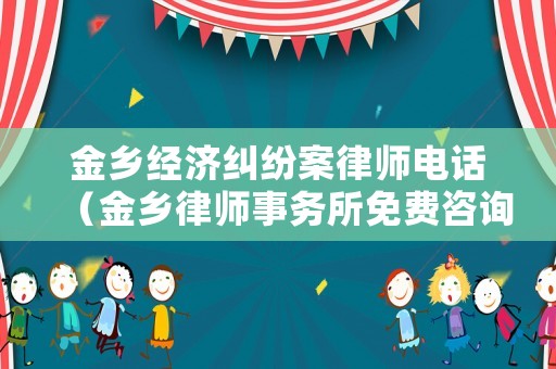 金鄉(xiāng)經(jīng)濟(jì)糾紛案律師電話（金鄉(xiāng)律師事務(wù)所免費(fèi)咨詢）