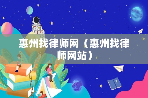 惠州找律師網(wǎng)（惠州找律師網(wǎng)站）