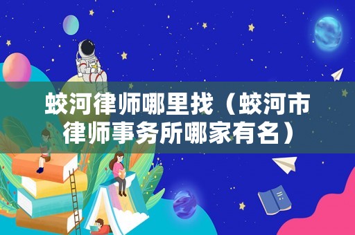 蛟河律師哪里找（蛟河市律師事務(wù)所哪家有名）