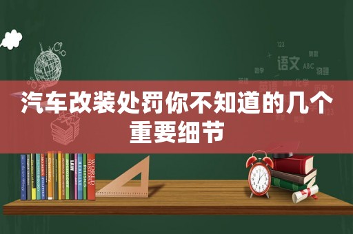 汽車改裝處罰你不知道的幾個(gè)重要細(xì)節(jié)