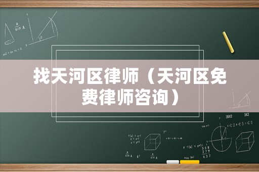 找天河區(qū)律師（天河區(qū)免費律師咨詢）