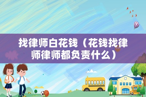 找律師白花錢（花錢找律師律師都負(fù)責(zé)什么）