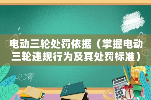 電動(dòng)三輪處罰依據(jù)（掌握電動(dòng)三輪違規(guī)行為及其處罰標(biāo)準(zhǔn)）