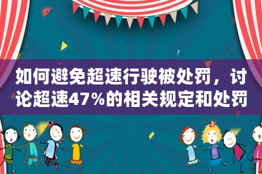 如何避免超速行駛被處罰，討論超速47%的相關(guān)規(guī)定和處罰措施