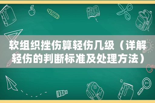 軟組織挫傷算輕傷幾級（詳解輕傷的判斷標(biāo)準(zhǔn)及處理方法）