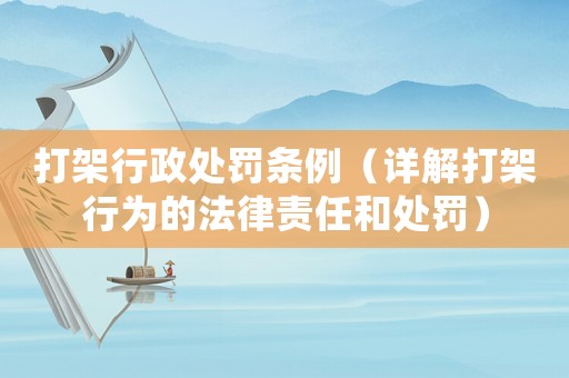 打架行政處罰條例（詳解打架行為的法律責(zé)任和處罰）