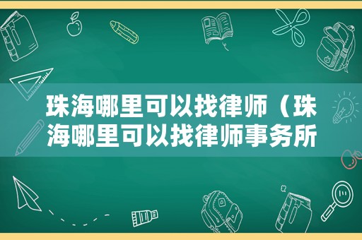 珠海哪里可以找律師（珠海哪里可以找律師事務(wù)所）