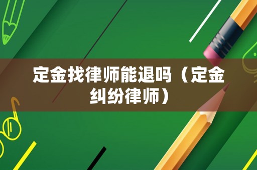 定金找律師能退嗎（定金糾紛律師）