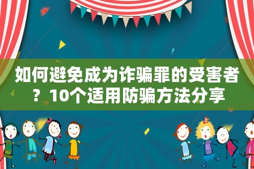 如何避免成為詐騙罪的受害者？10個(gè)適用防騙方法分享
