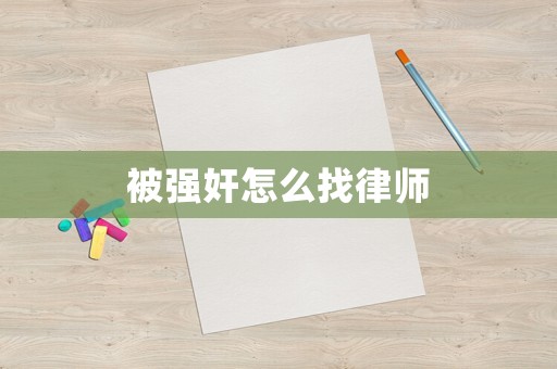 被強(qiáng)奸怎么找律師