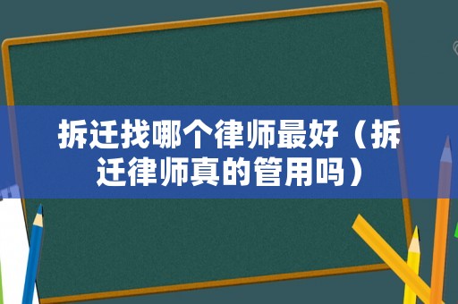 拆遷找哪個(gè)律師最好（拆遷律師真的管用嗎）