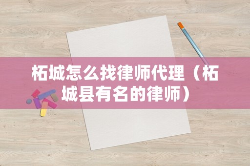 柘城怎么找律師代理（柘城縣有名的律師）