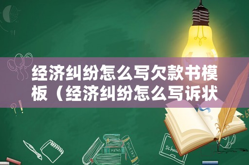 經(jīng)濟糾紛怎么寫欠款書模板（經(jīng)濟糾紛怎么寫訴狀）