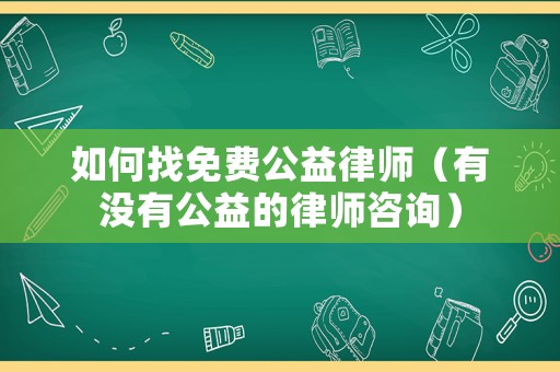 如何找免費公益律師（有沒有公益的律師咨詢）
