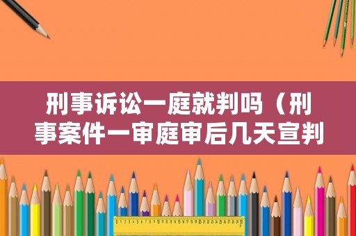 刑事訴訟一庭就判嗎（刑事案件一審?fù)徍髱滋煨校? title=