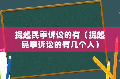 提起民事訴訟的有（提起民事訴訟的有幾個(gè)人）