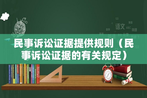 民事訴訟證據(jù)提供規(guī)則（民事訴訟證據(jù)的有關(guān)規(guī)定）