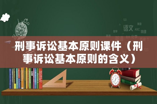 刑事訴訟基本原則課件（刑事訴訟基本原則的含義）