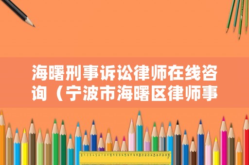 海曙刑事訴訟律師在線咨詢（寧波市海曙區(qū)律師事務(wù)所電話）
