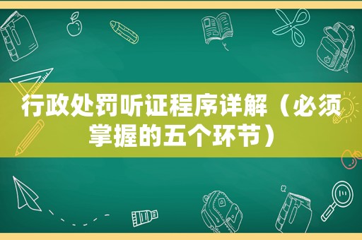 行政處罰聽證程序詳解（必須掌握的五個(gè)環(huán)節(jié)）