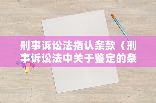 刑事訴訟法指認(rèn)條款（刑事訴訟法中關(guān)于鑒定的條款）