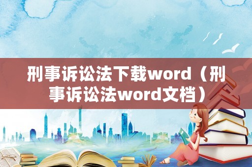刑事訴訟法下載word（刑事訴訟法word文檔）