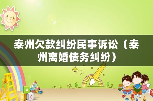 泰州欠款糾紛民事訴訟（泰州離婚債務(wù)糾紛）