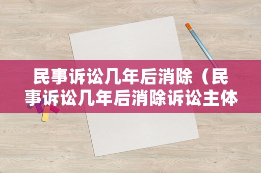 民事訴訟幾年后消除（民事訴訟幾年后消除訴訟主體）