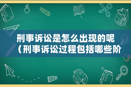 刑事訴訟是怎么出現(xiàn)的呢（刑事訴訟過(guò)程包括哪些階段）