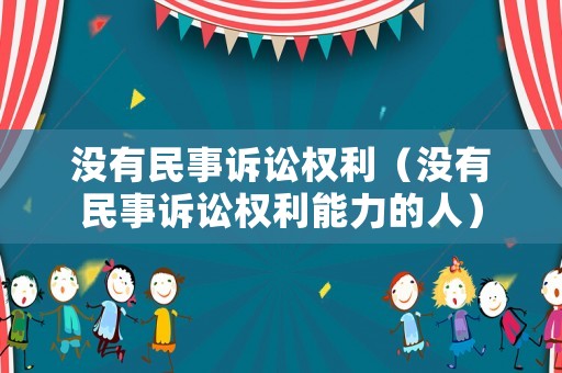 沒(méi)有民事訴訟權(quán)利（沒(méi)有民事訴訟權(quán)利能力的人）