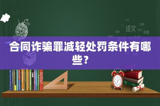 合同詐騙罪減輕處罰條件有哪些？