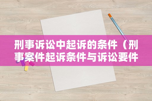 刑事訴訟中起訴的條件（刑事案件起訴條件與訴訟要件）