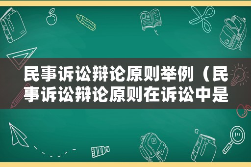 民事訴訟辯論原則舉例（民事訴訟辯論原則在訴訟中是如何體現(xiàn)的）